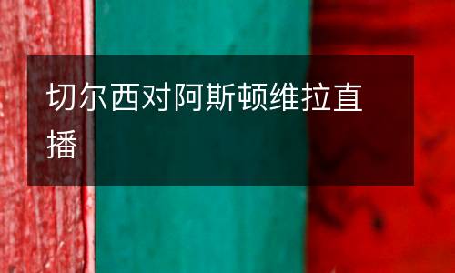 切爾西對阿斯頓維拉直播