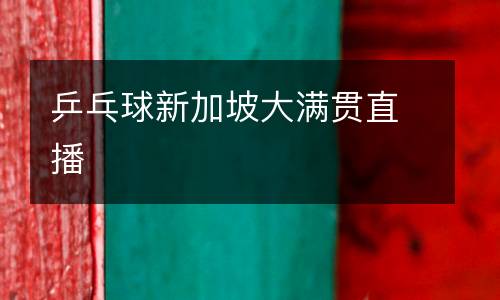 乒乓球新加坡大滿貫直播