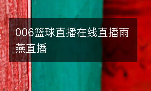 006籃球直播在線(xiàn)直播雨燕直播
