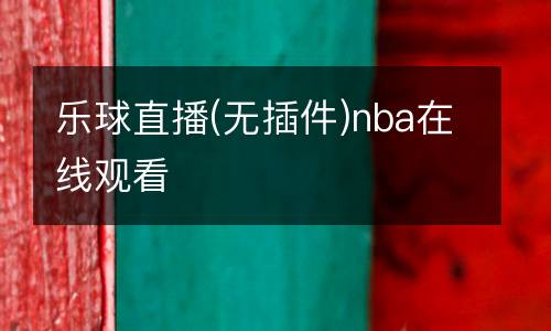樂(lè)球直播(無(wú)插件)nba在線觀看
