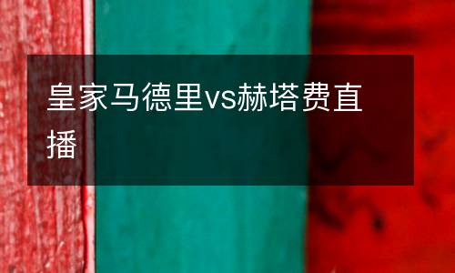 皇家馬德里vs赫塔費(fèi)直播