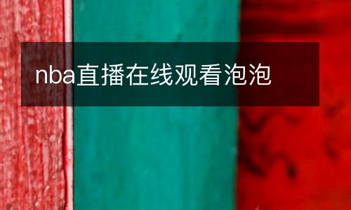 nba直播在線觀看泡泡